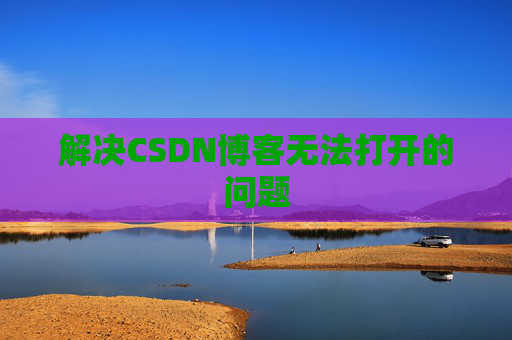 解决CSDN博客无法打开的问题
